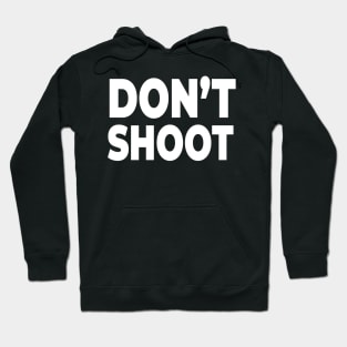 Don't Shoot! - Stop Police brutality and gun violence Hoodie